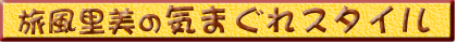 旅風里美の気まぐれスタイル